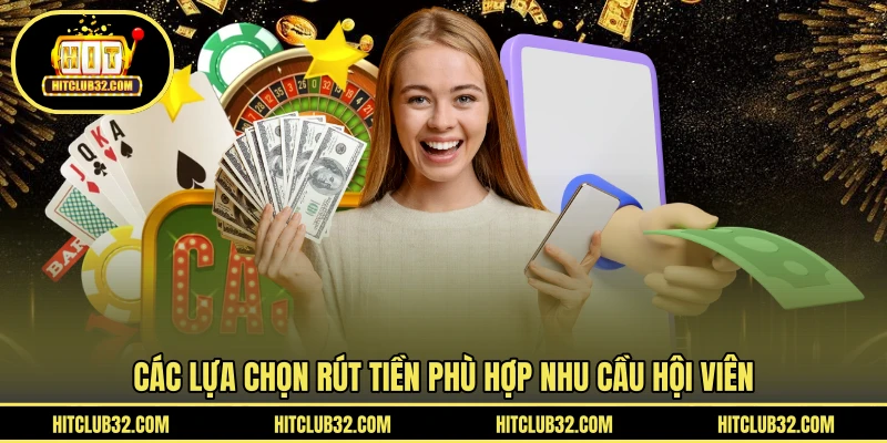 Các lựa chọn rút tiền phù hợp nhu cầu hội viên