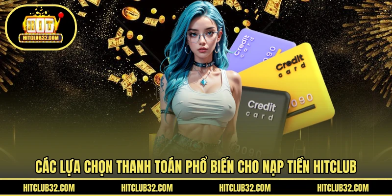 Các lựa chọn thanh toán phổ biến cho nạp tiền HITCLUB