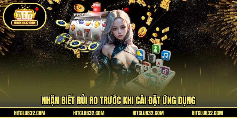 Nhận biết rủi ro trước khi cài đặt ứng dụng